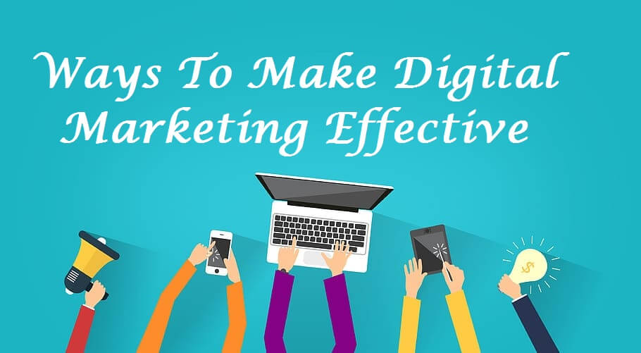 Ways To Make Digital Marketing Effective