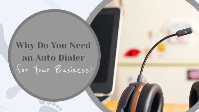 Why Do You Need an Auto Dialer for Your Business?
